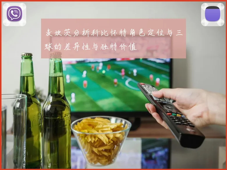麦坎茨分析科比怀特角色定位与三球的差异性与独特价值