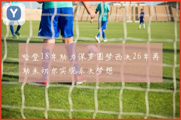 哈登18年助力保罗圆梦西决26年再助米切尔实现东决梦想